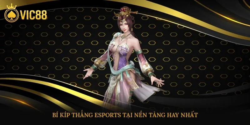 Bí kíp thắng Esports tại nền tảng hay nhất