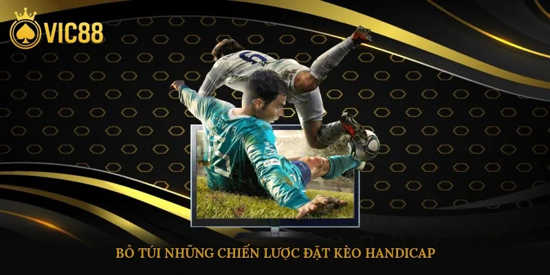 Bỏ túi những chiến lược đặt kèo handicap