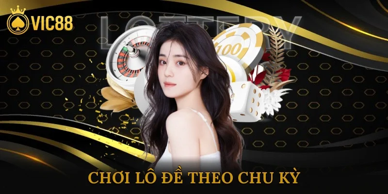 Chơi Lô Đề Theo Chu Kỳ