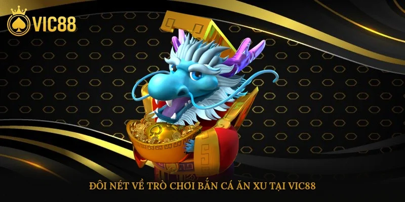 Đôi nét về trò chơi bắn cá ăn xu tại vic88