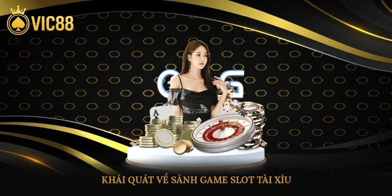 Khái quát về sảnh game slot tài xỉu