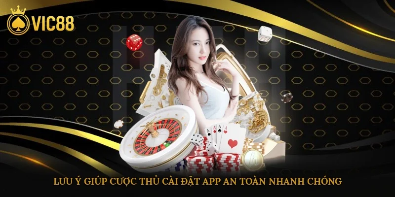 Tìm hiểu các lưu ý giúp cược thủ cài đặt app an toàn, nhanh chóng