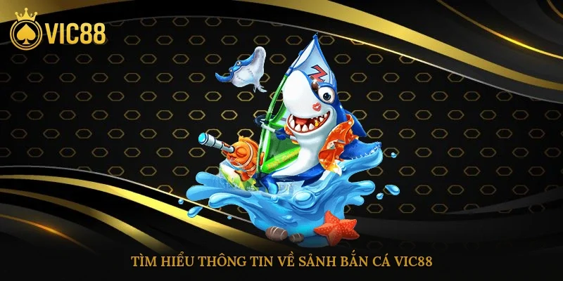 Tìm hiểu thông tin về sảnh bắn cá vic88